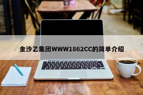 金沙乙集团WWW1862CC的简单介绍